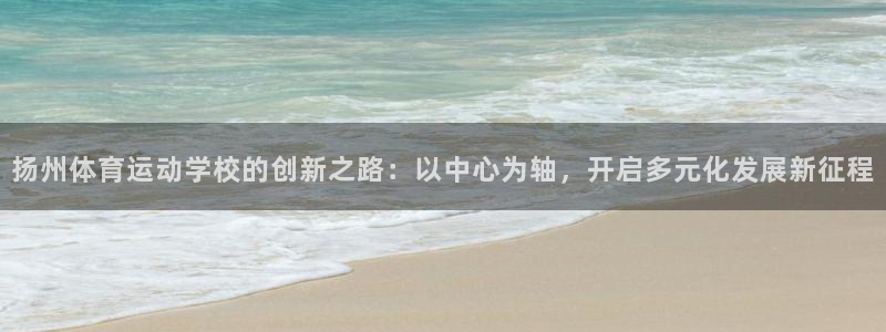 米兰体育官方正版app集团官网网址：扬州体育运动学校