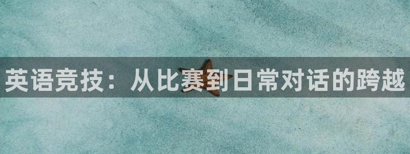 米兰体育官网下载注册：英语竞技：从比赛到日常对话的跨越