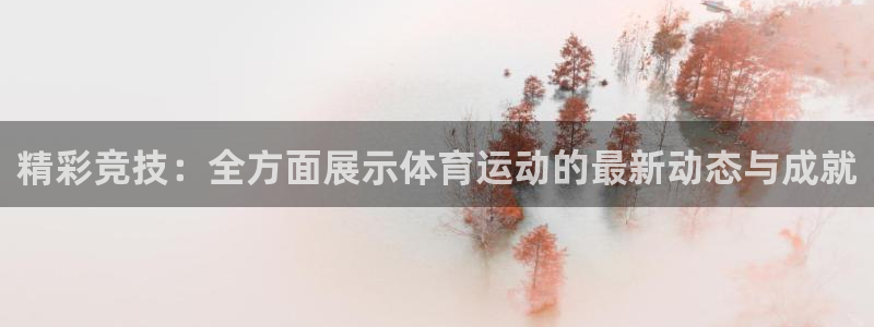 米兰体育官方平台体育：精彩竞技：全方面展示体育运动的最新动态