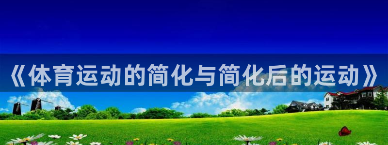 米兰体育官网下载平台注册：《体育运动的简化与简化后的